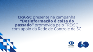 Leia mais sobre o artigo CRA-SC presente na campanha “Desinformação é coisa do passado” promovida pelo TRE/SC com apoio da Rede de Controle de SC