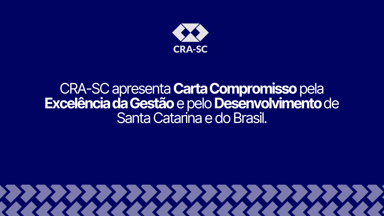 No momento, você está visualizando CRA-SC apresenta Carta Compromisso pela Excelência da Gestão e pelo Desenvolvimento de Santa Catarina e do Brasil